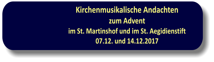 Kirchenmusikalische Andachten zum Advent im St. Martinshof und im St. Aegidienstift 07.12. und 14.12.2017