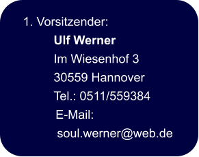 1. Vorsitzender:  Ulf Werner  Im Wiesenhof 3  30559 Hannover  Tel.: 0511/559384    E-Mail:  soul.werner@web.de