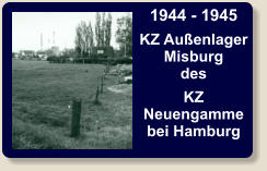 1944 - 1945 KZ AußenlagerMisburgdes KZNeuengammebei Hamburg