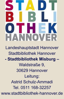 Landeshauptstadt Hannover Stadtbibliothek Hannover - Stadtbibliothek Misburg – Waldstraße 9,  30629 Hannover Leitung: Astrid Schulz-Ammadi Tel. 0511 168-32257 www.stadtbibliothek-hannover.de